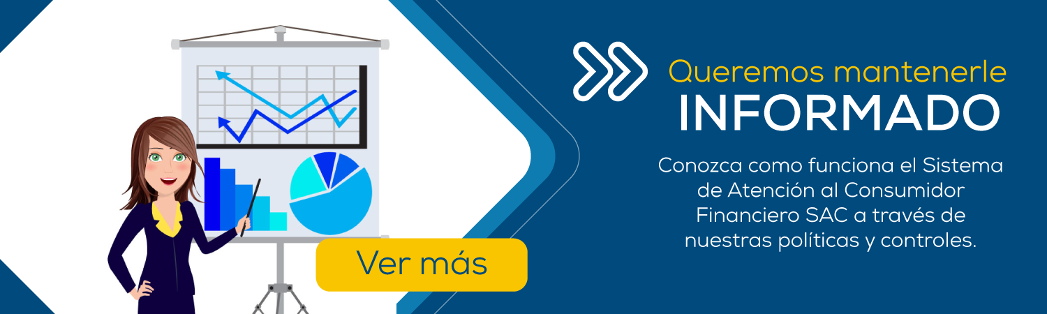 Queremos mantenerle informado - Conozca como funciona el Sistema de Atención al Consumidor Financiero SAC a través de nuestras políticas y controles.